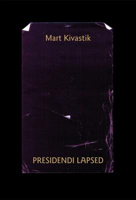 Presidendi lapsed : lugu kahes vaatuses, 17 pildis proloogi ja epiloogiga - Mart Kivastik