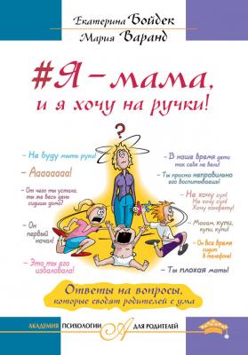 #Я – мама, и я хочу на ручки! Ответы на вопросы, которые сводят родителей с ума - Екатерина Бойдек