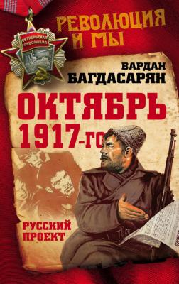 Октябрь 1917-го. Русский проект - В. Э. Багдасарян