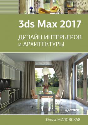 3ds Max 2017. Дизайн интерьеров и архитектуры - Ольга Миловская