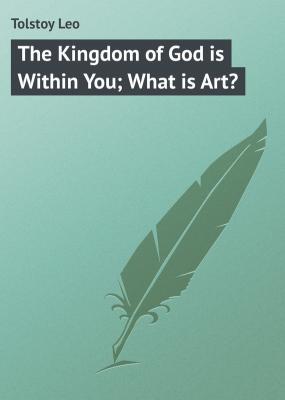 The Kingdom of God is Within You; What is Art? - Tolstoy Leo