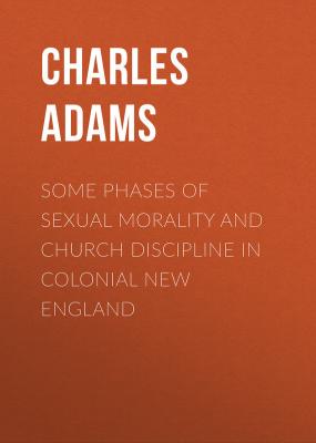 Some Phases of Sexual Morality and Church Discipline in Colonial New England - Adams Charles Francis
