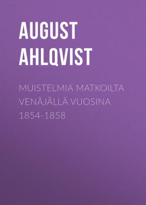 Muistelmia matkoilta Venäjällä vuosina 1854-1858 - Ahlqvist August