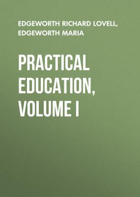 Practical Education, Volume I - Edgeworth Maria