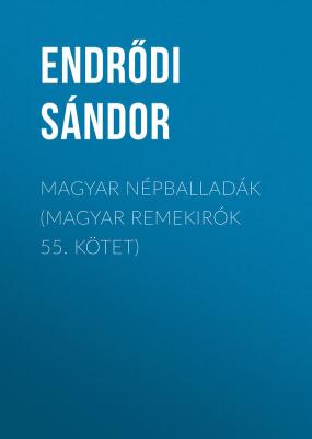 Magyar népballadák (Magyar remekirók 55. kötet) - Endrődi Sándor