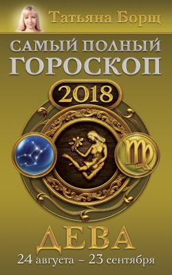 Дева. Самый полный гороскоп на 2018 год. 24 августа – 23 сентября - Татьяна Борщ