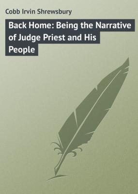 Back Home: Being the Narrative of Judge Priest and His People - Cobb Irvin Shrewsbury