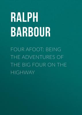 Four Afoot: Being the Adventures of the Big Four on the Highway - Barbour Ralph Henry