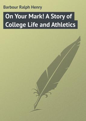On Your Mark! A Story of College Life and Athletics - Barbour Ralph Henry