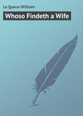 Whoso Findeth a Wife - Le Queux William
