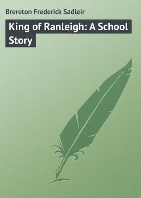 King of Ranleigh: A School Story - Brereton Frederick Sadleir