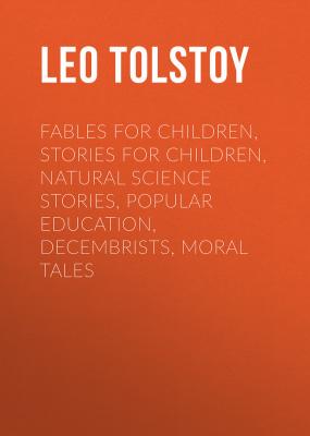 Fables for Children, Stories for Children, Natural Science Stories, Popular Education, Decembrists, Moral Tales - Лев Николаевич Толстой