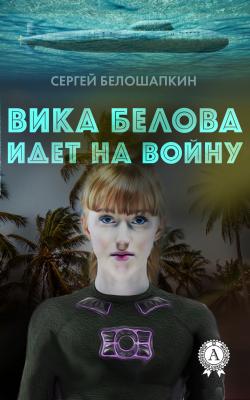 Вика Белова идет на войну - Сергей Белошапкин