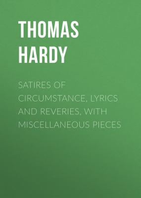Satires of Circumstance, Lyrics and Reveries, with Miscellaneous Pieces - Thomas Hardy