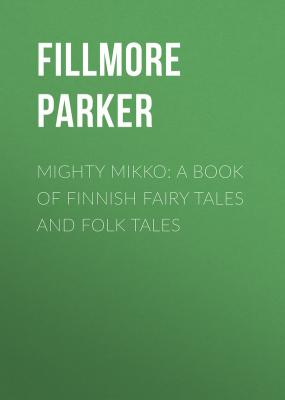Mighty Mikko: A Book of Finnish Fairy Tales and Folk Tales - Fillmore Parker