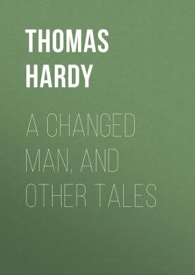 A Changed Man, and Other Tales - Thomas Hardy