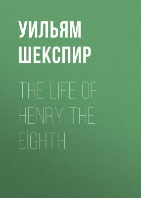 The Life of Henry the Eighth - Уильям Шекспир
