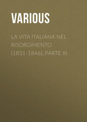 La vita Italiana nel Risorgimento (1831-1846), parte III - Various