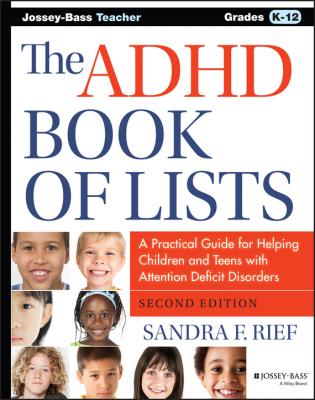 The ADHD Book of Lists. A Practical Guide for Helping Children and Teens with Attention Deficit Disorders - Sandra Rief F.