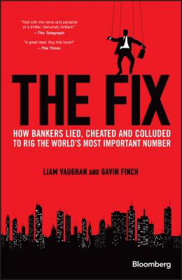 The Fix. How Bankers Lied, Cheated and Colluded to Rig the World's Most Important Number - Liam Vaughan