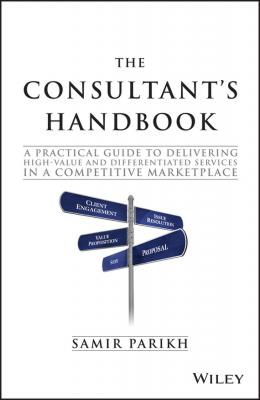 The Consultant's Handbook. A Practical Guide to Delivering High-value and Differentiated Services in a Competitive Marketplace - Samir  Parikh