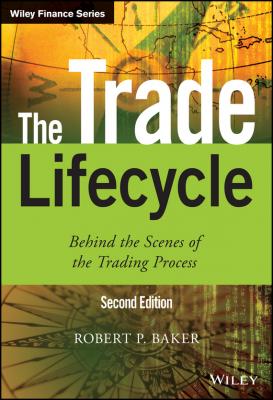 The Trade Lifecycle. Behind the Scenes of the Trading Process - Robert P. Baker