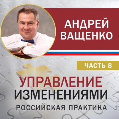 Управление изменениями. Российская практика. Часть 8 - Андрей Ващенко