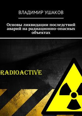 Основы ликвидации последствий аварий на радиационно-опасных объектах - Владимир Игоревич Ушаков