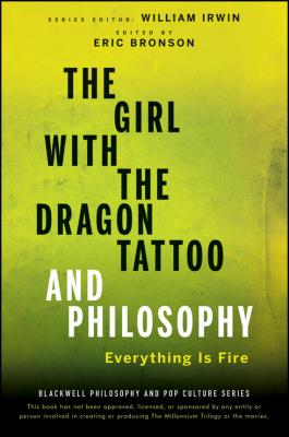 The Girl with the Dragon Tattoo and Philosophy. Everything Is Fire - William  Irwin