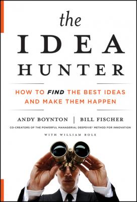 The Idea Hunter. How to Find the Best Ideas and Make them Happen - Andy  Boynton