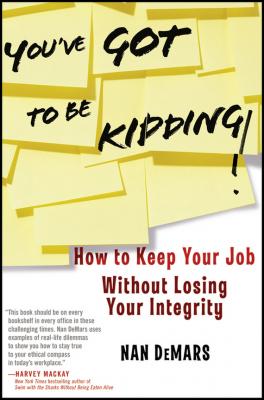 You've Got To Be Kidding!. How to Keep Your Job Without Losing Your Integrity - Nan  DeMars