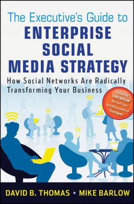 The Executive's Guide to Enterprise Social Media Strategy. How Social Networks Are Radically Transforming Your Business - Mike  Barlow