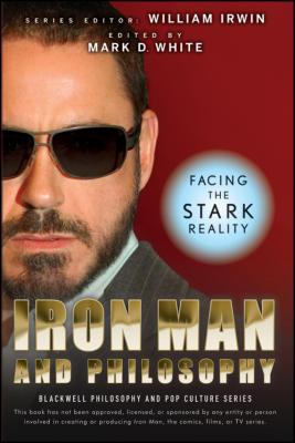 Iron Man and Philosophy. Facing the Stark Reality - William  Irwin