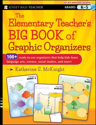 The Elementary Teacher's Big Book of Graphic Organizers, K-5. 100+ Ready-to-Use Organizers That Help Kids Learn Language Arts, Science, Social Studies, and More - Katherine McKnight S.