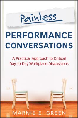 Painless Performance Conversations. A Practical Approach to Critical Day-to-Day Workplace Discussions - Marnie Green E.