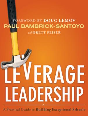Leverage Leadership. A Practical Guide to Building Exceptional Schools - Paul  Bambrick-Santoyo