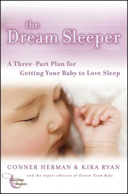 The Dream Sleeper. A Three-Part Plan for Getting Your Baby to Love Sleep - Conner  Herman