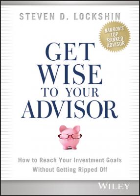Get Wise to Your Advisor. How to Reach Your Investment Goals Without Getting Ripped Off - Steven Lockshin D.