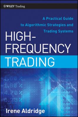 High-Frequency Trading. A Practical Guide to Algorithmic Strategies and Trading Systems - Irene  Aldridge