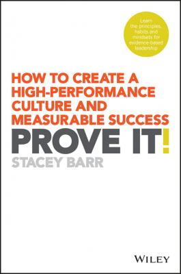Prove It!. How to Create a High-Performance Culture and Measurable Success - Stacey  Barr