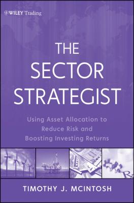 The Sector Strategist. Using New Asset Allocation Techniques to Reduce Risk and Improve Investment Returns - Timothy McIntosh J.