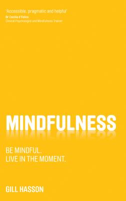 Mindfulness. Be mindful. Live in the moment. - Gill  Hasson