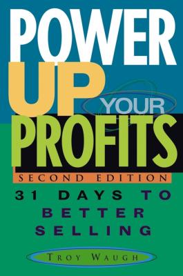 Power Up Your Profits. 31 Days to Better Selling - Troy  Waugh