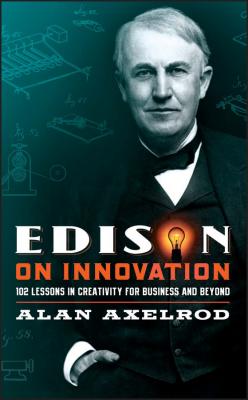 Edison on Innovation. 102 Lessons in Creativity for Business and Beyond - Alan  Axelrod