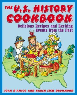 The U.S. History Cookbook. Delicious Recipes and Exciting Events from the Past - Joan  D'Amico