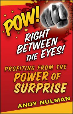Pow! Right Between the Eyes. Profiting from the Power of Surprise - Andy  Nulman