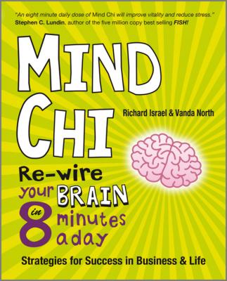 Mind Chi. Re-wire Your Brain in 8 Minutes a Day -- Strategies for Success in Business and Life - Vanda  North