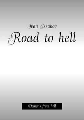 Road to hell. Demons from hell - Ivan Issakov