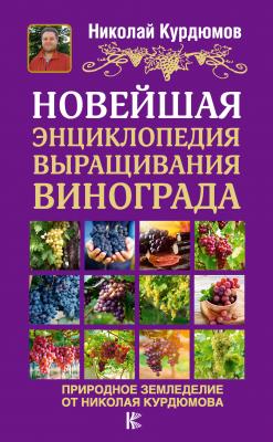 Новейшая энциклопедия выращивания винограда - Николай Курдюмов