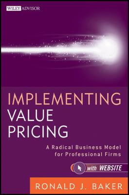 Implementing Value Pricing. A Radical Business Model for Professional Firms - Ronald Baker J.
